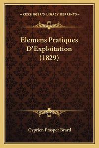 Cover image for Elemens Pratiques D'Exploitation (1829)