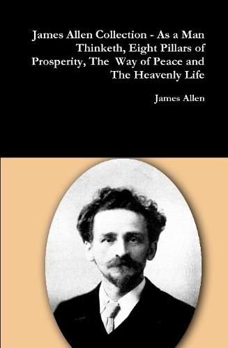 Cover image for James Allen Collection - as a Man Thinketh, Eight Pillars of Prosperity, the Way of Peace and the Heavenly Life