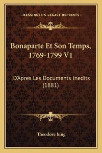 Cover image for Bonaparte Et Son Temps, 1769-1799 V1: D'Apres Les Documents Inedits (1881)