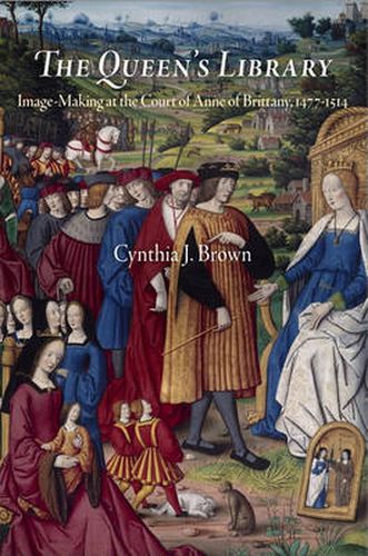 The Queen's Library: Image-Making at the Court of Anne of Brittany, 1477-1514