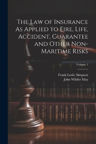 The Law of Insurance As Applied to Fire, Life, Accident, Guarantee and Other Non-Maritime Risks; Volume 1