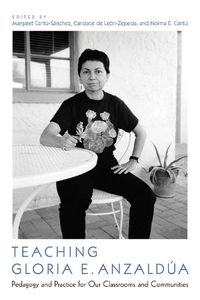 Cover image for Teaching Gloria E. Anzaldua: Pedagogy and Practice for Our Classrooms and Communities