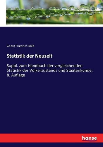 Statistik der Neuzeit: Suppl. zum Handbuch der vergleichenden Statistik der Voelkerzustands und Staatenkunde. 8. Auflage