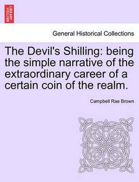 Cover image for The Devil's Shilling: Being the Simple Narrative of the Extraordinary Career of a Certain Coin of the Realm.