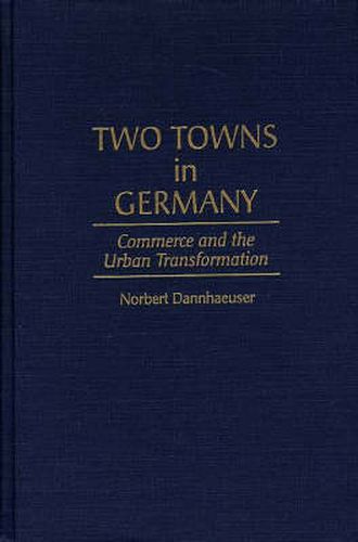 Cover image for Two Towns in Germany: Commerce and the Urban Transformation