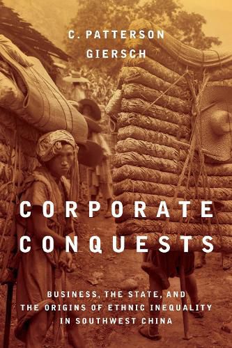 Cover image for Corporate Conquests: Business, the State, and the Origins of Ethnic Inequality in Southwest China