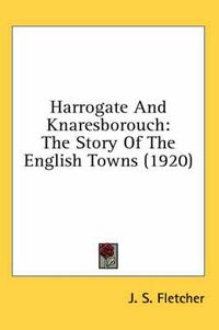 Cover image for Harrogate and Knaresborouch: The Story of the English Towns (1920)