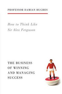 Cover image for How to Think Like Sir Alex Ferguson: The Business of Winning and Managing Success