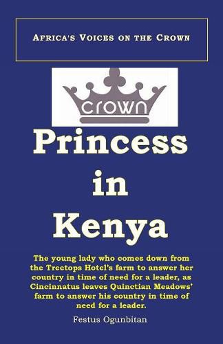 Cover image for Crown Princess in Kenya: The Young Lady Who Comes Down from the Treetop Hotel to Answer Her Country in Time of Need, as Cincinnatus Leaves Quinctian Meadows' Farm to Answer His Country in Time of Need