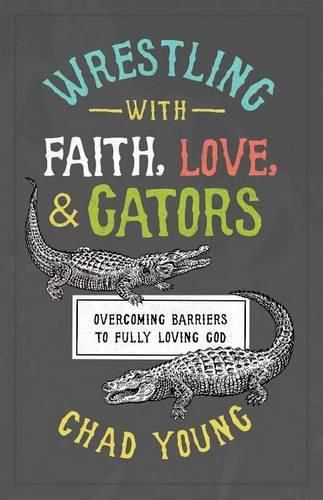 Cover image for Wrestling with Faith, Love, and Gators: Overcoming Barriers to Fully Loving God