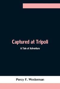 Cover image for Captured at Tripoli: A Tale of Adventure