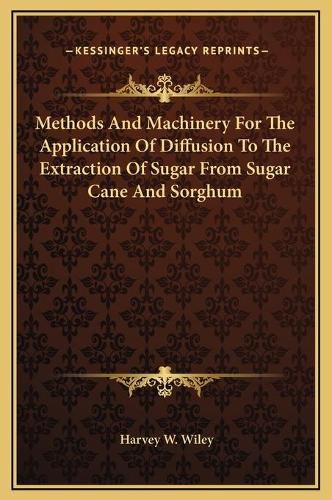 Cover image for Methods and Machinery for the Application of Diffusion to the Extraction of Sugar from Sugar Cane and Sorghum