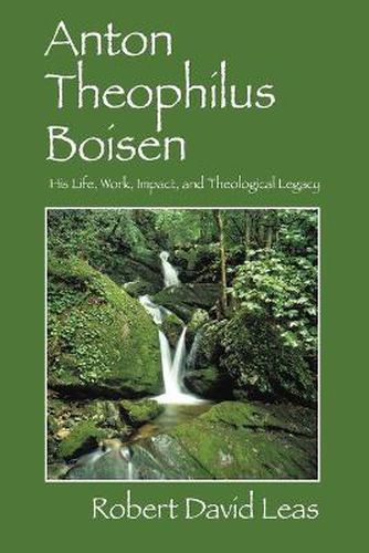 Cover image for Anton Theophilus Boisen: His Life, Work, Impact, and Theological Legacy