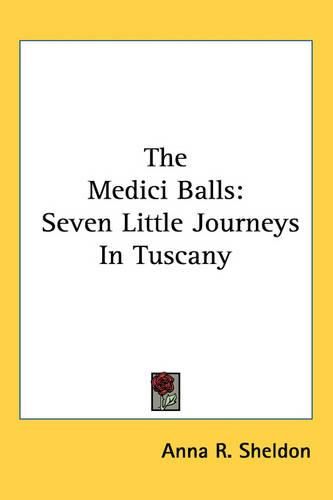 Cover image for The Medici Balls: Seven Little Journeys In Tuscany