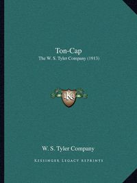 Cover image for Ton-Cap: The W. S. Tyler Company (1913)