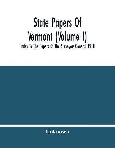 Cover image for State Papers Of Vermont (Volume I); Index To The Papers Of The Surveyors-General 1918