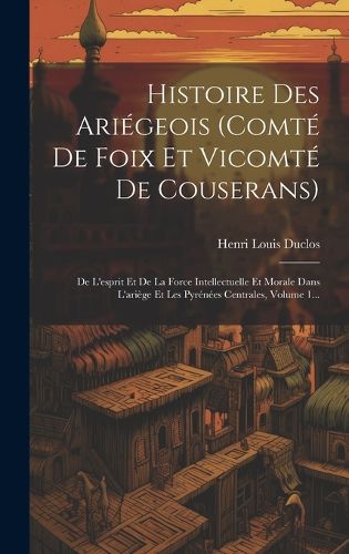 Cover image for Histoire Des Ariegeois (comte De Foix Et Vicomte De Couserans)