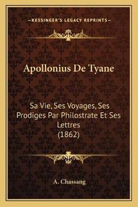 Cover image for Apollonius de Tyane: Sa Vie, Ses Voyages, Ses Prodiges Par Philostrate Et Ses Lettres (1862)