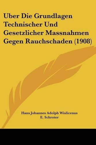 Cover image for Uber Die Grundlagen Technischer Und Gesetzlicher Massnahmen Gegen Rauchschaden (1908)