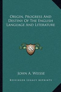 Cover image for Origin, Progress and Destiny of the English Language and Literature