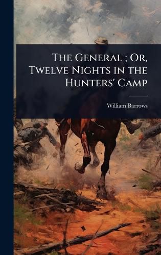 Cover image for The General; Or, Twelve Nights in the Hunters' Camp