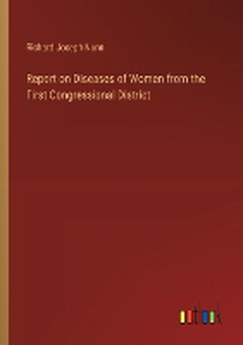 Report on Diseases of Women from the First Congressional District