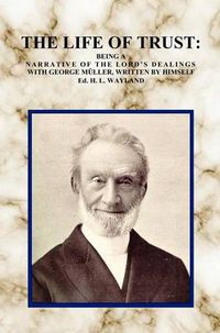 Cover image for The Life of Trust: Being a Narrative of The Lord's Dealings with George Muller, Written by Himself.