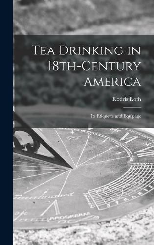 Cover image for Tea Drinking in 18th-century America: Its Etiquette and Equipage