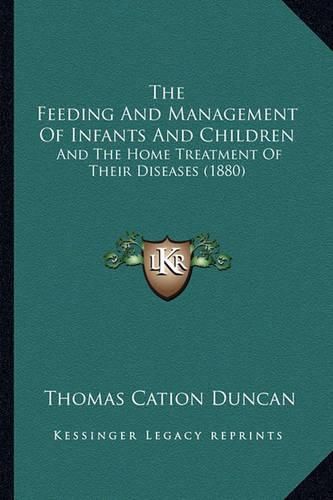 Cover image for The Feeding and Management of Infants and Children: And the Home Treatment of Their Diseases (1880)