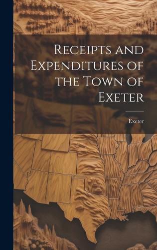 Cover image for Receipts and Expenditures of the Town of Exeter