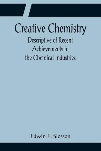 Creative Chemistry; Descriptive of Recent Achievements in the Chemical Industries