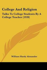 Cover image for College and Religion: Talks to College Students by a College Teacher (1920)