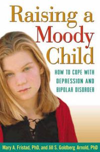 Cover image for Raising a Moody Child: How to Cope with Depression and Bipolar Disorder