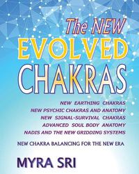 Cover image for The NEW EVOLVED CHAKRAS - NEW CHAKRA BALANCING FOR THE NEW ERA: New Earthing Chakras, New Psychic Chakras and Anatomy, New Signal-Survival Chakras, Advanced Soul Body Anatomy, Nadis and The New Gridding Systems
