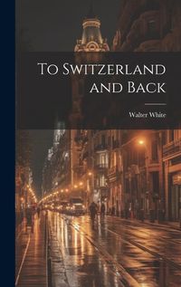 Cover image for To Switzerland and Back