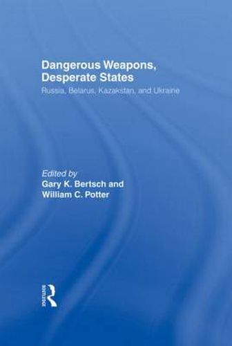 Cover image for Dangerous Weapons, Desperate States: Russia, Belarus, Kazakstan and Ukraine