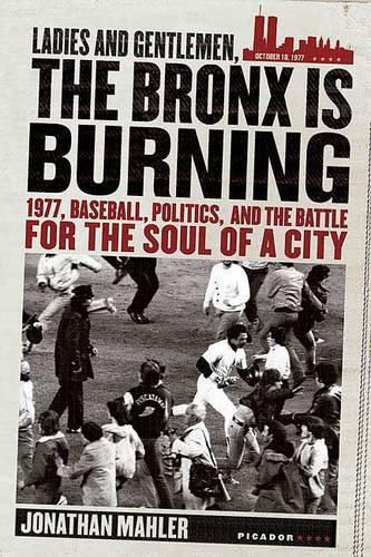 Cover image for Ladies and Gentlemen, the Bronx Is Burning: 1977, Baseball, Politics, and the Battle for the Soul of a City