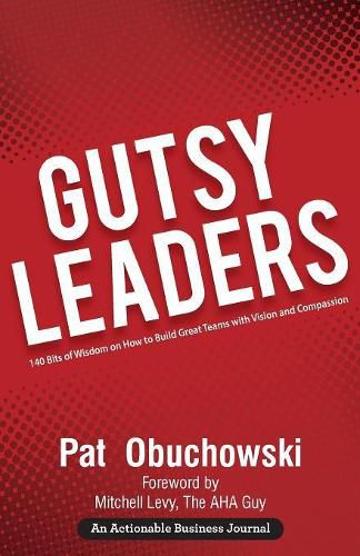 Cover image for Gutsy Leaders: 140 Bits of Wisdom on How to Build Great Teams with Vision and Compassion