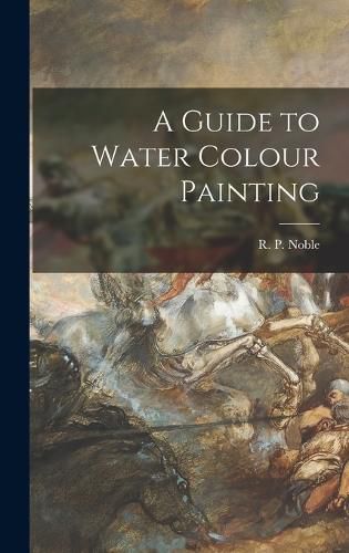 Cover image for A Guide to Water Colour Painting