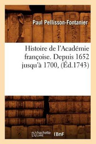 Histoire de l'Academie Francoise. Depuis 1652 Jusqu'a 1700, (Ed.1743)