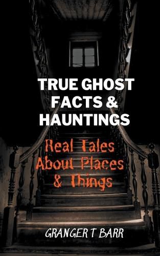 Cover image for True Ghost Facts And Hauntings Real Tales About Places And Things