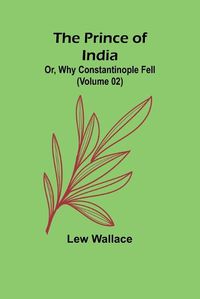 Cover image for The Prince of India; Or, Why Constantinople Fell (Volume 02)