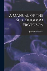 Cover image for A Manual of the Sub-Kingdom Protozoa