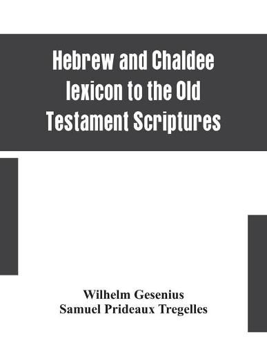 Cover image for Hebrew and Chaldee lexicon to the Old Testament Scriptures; translated, with additions, and corrections from the author's Thesaurus and other works