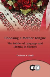 Cover image for Choosing a Mother Tongue: The Politics of Language and Identity in Ukraine