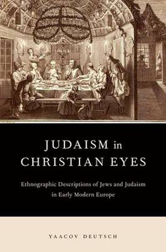 Cover image for Judaism in Christian Eyes: Ethnographic Descriptions of Jews and Judaism in Early Modern Europe