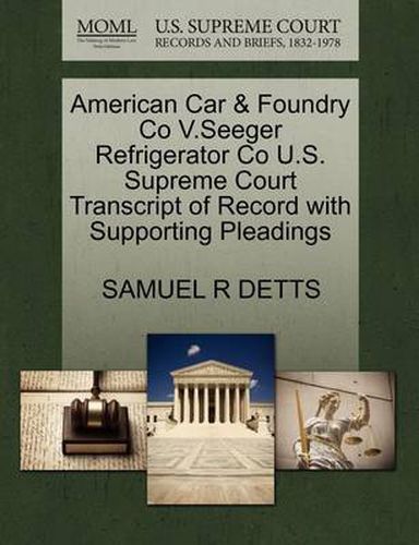 Cover image for American Car & Foundry Co V.Seeger Refrigerator Co U.S. Supreme Court Transcript of Record with Supporting Pleadings