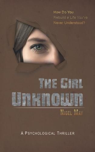 Cover image for The Girl Unknown: How Do You Rebuild a Life You've Never Understood?