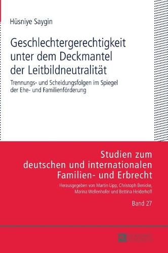 Cover image for Geschlechtergerechtigkeit Unter Dem Deckmantel Der Leitbildneutralitaet: Trennungs- Und Scheidungsfolgen Im Spiegel Der Ehe- Und Familienfoerderung