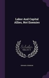 Cover image for Labor and Capital Allies, Not Enemies